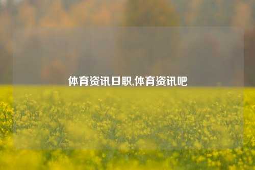 体育资讯日职,体育资讯吧