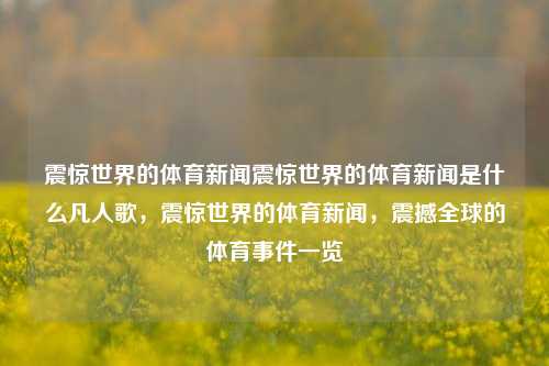 震惊世界的体育新闻震惊世界的体育新闻是什么凡人歌，震惊世界的体育新闻，震撼全球的体育事件一览