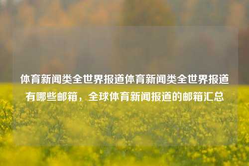 体育新闻类全世界报道体育新闻类全世界报道有哪些邮箱，全球体育新闻报道的邮箱汇总